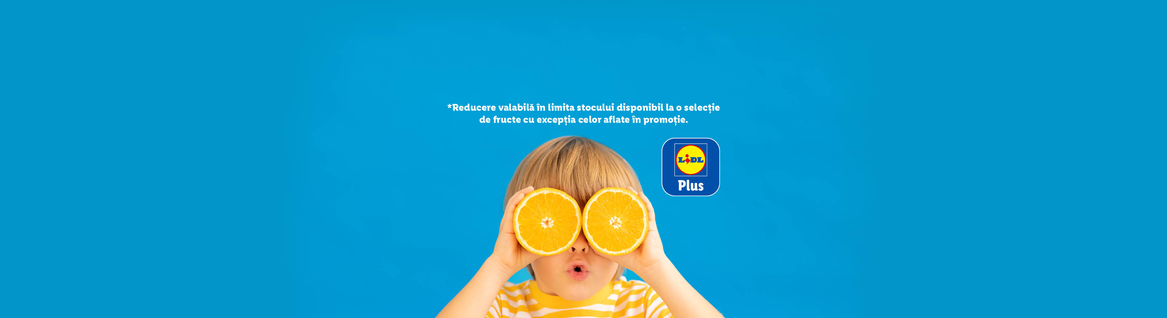 *Reducere valabilă în limita stocului disponibil la o selecție  de fructe cu excepția celor aflate în promoție.