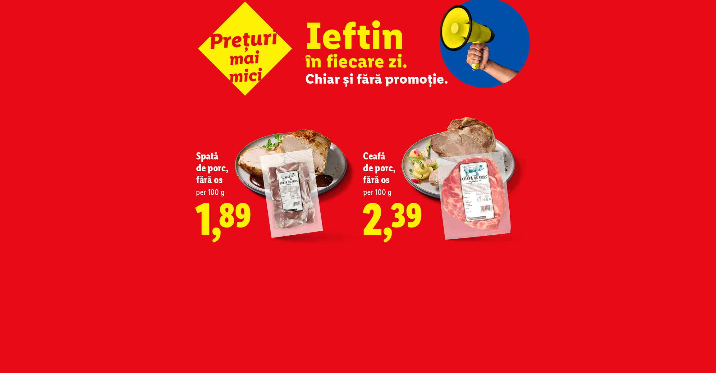 Spată de porc fără os la 1,89 lei per 100 g și Ceafă de porc fără os la 2,39 lei per 100 g, cu textul promoțional: Prețuri mai mici, Ieftin în fiecare zi. Chiar și fără promoție.
