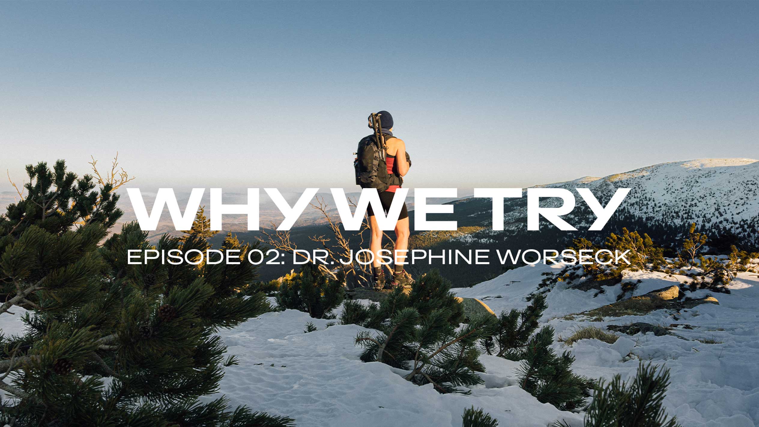 Drumeț pe un munte înzăpezit, text: „WHY WE TRY, EPISODUL 02: DR. JOSEPHINE WORSECK”